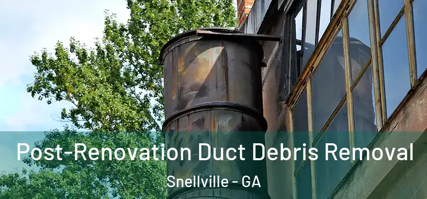  Post-Renovation Duct Debris Removal Snellville - GA